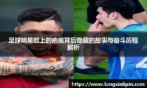 足球明星脸上的疤痕背后隐藏的故事与奋斗历程解析